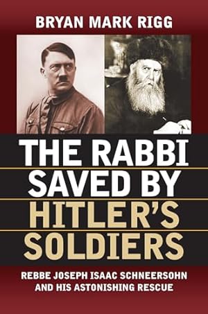 The Rabbi Saved by Hitler's Soldiers: Rebbe Joseph Isaac Schneersohn and His Astonishing Rescue (Modern War Studies)