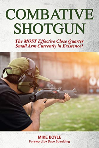Combative Shotgun: The MOST Effective Close Quarter Small Arm Currently in Existence!