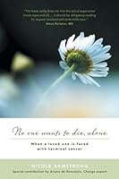 No one wants to die, alone: When a loved one is faced with terminal cancer 146025192X Book Cover