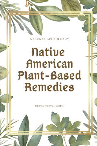 Native American Plant-Based Remedies: Beginners' Guide