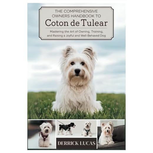 The Comprehensive Owners Handbook To Coton De Tulear: Mastering The Art Of Owning, Training, and Raising a Joyful and Well-Behaved Dog