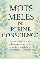 Mots Mêlés de Pleine Conscience: Détendez-vous avec des grilles apaisantes sur la sérénité, la gratitude et la beauté de la nature B0G1JT2369 Book Cover