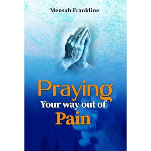 PRAYING YOUR WAY OUT OF PAIN by Frankline Mensah episode artwork