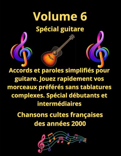 Volume 6 tablatures et paroles pour guitare de chansons françaises cultes des années 2000: Pour débutants et intermédiaires