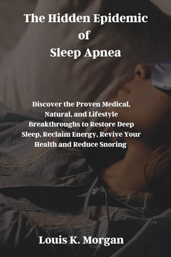 The Hidden Epidemic of Sleep Apnea: Discover the Proven Medical,