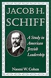 Jacob H. Schiff: A Study in American Jewish Leadership (Brandeis Series in American Jewish History, Culture, and Life)
