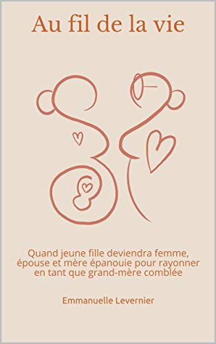 Au fil de la vie: Quand jeune fille deviendra femme, épouse et mère épanouie pour rayonner en tan livre En ligne