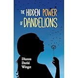 The Hidden Power of Dandelions: Realistic Fiction for ages 9-12
