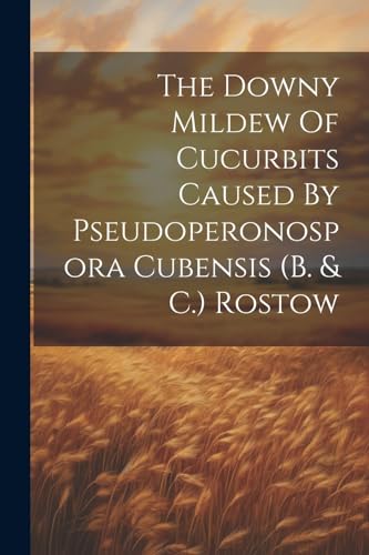 The Downy Mildew Of Cucurbits Caused By Pseudoperonospora Cubensis (b. & C.) Rostow