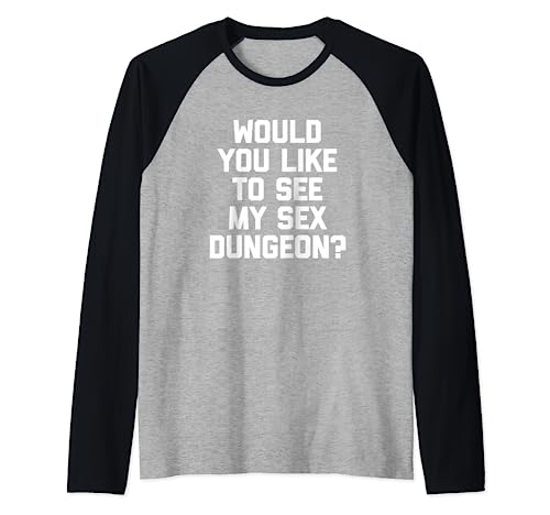 Voulez-vous voir mon sexe donjon? drôle dire sarcastique Manche Raglan