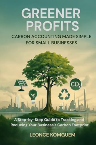 Greener Profits: Carbon Accounting Made Simple for Small Businesses: A