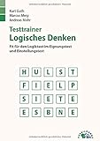  Testtrainer Logisches Denken: Fit für den Logiktest im Eignungstest und Einstellungstest  Wortanalogien, Zahlenreihen, Matrizentests, Brainteaser und mehr  Über 600 Aufgaben mit allen Lösungswegen