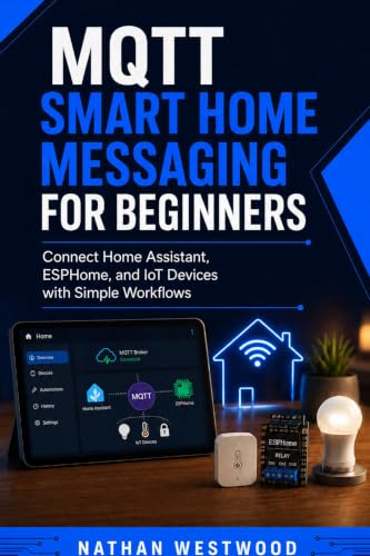 MQTT Smart Home Messaging for Beginners: Connect Home Assistant, ESPHome, and IoT Devices with Simple Workflows