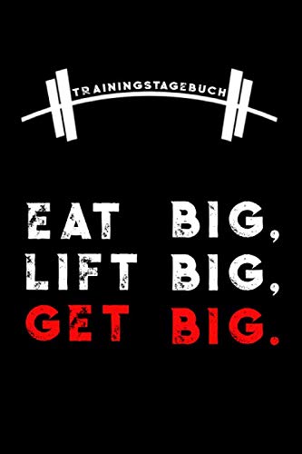 Trainingstagebuch EAT BIG, LIFT BIG, GET BIG: Trainingsplaner für Krafttraining, Bodybuilding und Muskelaufbau. Trainingsbuch in A5 für 120 Trainingstage + Erfolgskontrollen. (German Edition)
