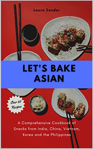 Let's Bake Asian: A Comprehensive Cookbook of Snacks from India,