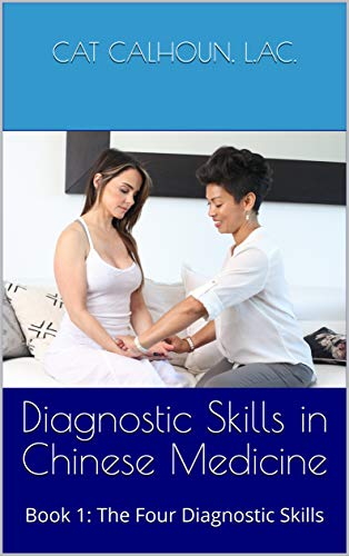 Diagnostic Skills in Chinese Medicine: Book 1: The Four Diagnostic Skills (Chinese Medicine Basics 3)