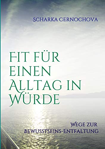 Fit für einen Alltag in Würde: Wege zur Bewusstseins-Entfaltung (German Edition)