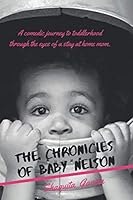 The Chronicles of Baby Nelson: A Comedic Journey to Toddlerhhood Through the Eyes of a Stay at Home Mom B08KK22NX9 Book Cover