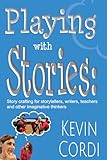 Playing With Stories: Story crafting for storytellers, writers, teachers  and other imaginative thinkers