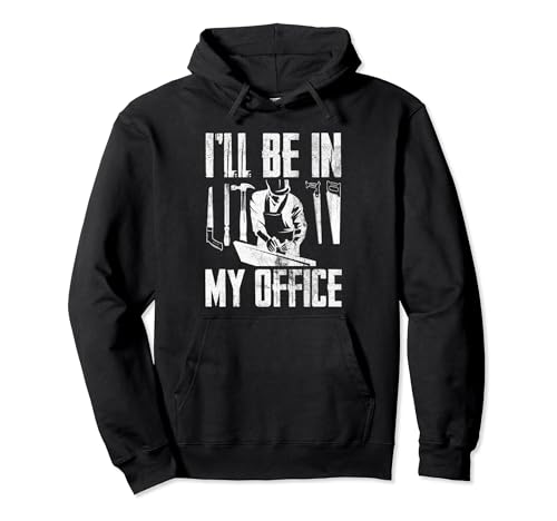 I'll Be In My Office Funny Woodworking Carpenter Hobby Sudadera con Capucha