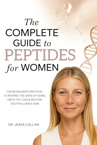 The Complete Guide to Peptides For Women: The Biohacker's Protocol to Reverse the Signs of Aging, Ignite Fat Loss, and Restore Youthful Skin, Hair, and Libido with Breakthrough Peptide Therapy