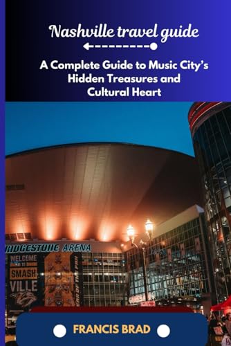 Nashville Guide: A Complete Guide to Music City's Hidden Treasures and Cultural Heart