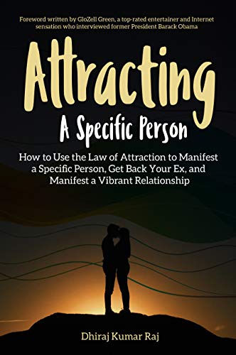 Attracting A Specific Person: How to Use the Law of Attraction to Manifest a Specific Person, Get Back Your Ex and Manifest a Vibrant Relationship.