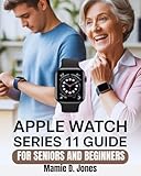 Apple Watch Series 11 Guide: Beginners Ultimate step by step manual for mastering smartwatch setup, fitness tracking, health automation, Siri control,...... ... (Simple Apple Watch Manuals Book 1)
