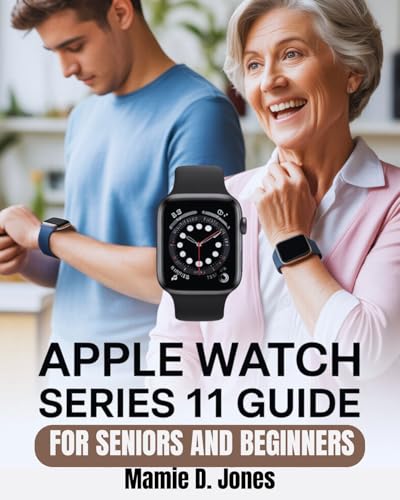 Apple Watch Series 11 Guide: Beginners Ultimate step by step manual for mastering smartwatch setup, fitness tracking, health automation, Siri control,...... ... (Simple Apple Watch Manuals Book 1)