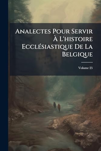 Analectes Pour Servir À L'histoire Ecclésiastique De La Belgique; Volume 25 (Latin Edition)