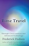 Time Travel through Consciousness and Advanced Technology