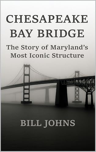 CHESAPEAKE BAY BRIDGE: The Story of Maryland’s Most Iconic Structure (Chesapeake Unwritten)