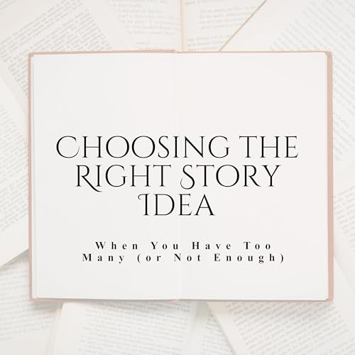 Choosing the Right Story Idea When You Have Too Many (or Not Enough)