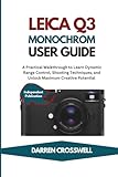 Leica Q3 Monochrom User Guide: A Practical Walkthrough to Learn Dynamic Range Control, Shooting Techniques, and Unlock Maximum Creative Potential