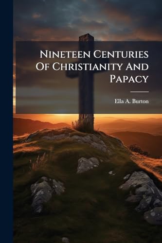 Nineteen Centuries Of Christianity And Papacy