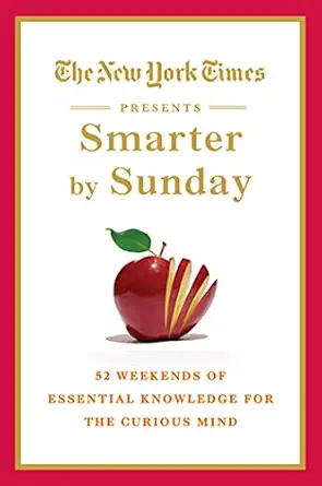 The New York Times Presents Smarter by Sunday: 52 Weekends of Essential Knowledge for the Curious Mind