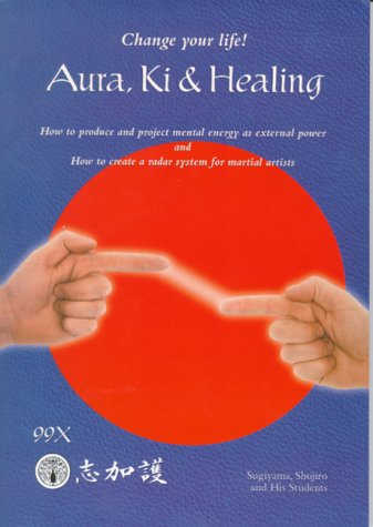 Aura, Ki and Healing: Change Your Life! : How to Produce and Project Mental Energy As External Power and How to Create a Radar System for Martial Artists      Paperback – January 10, 2000
