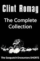 The Sasquatch Encounters SHORTS: The Complete Collection 1507528914 Book Cover