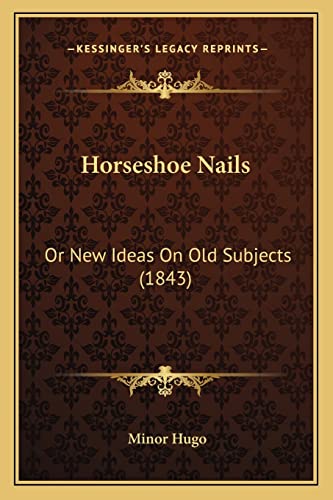 Horseshoe Nails: Or New Ideas On Old Subjects (1843)