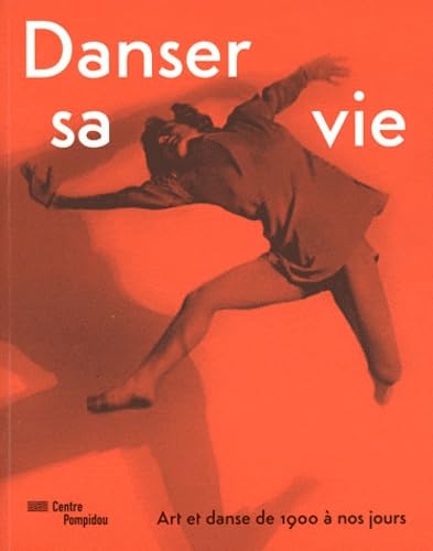 DANSER SA VIE (CATALOGUE): ART ET DANSE DE 1900 A NOS JOURS