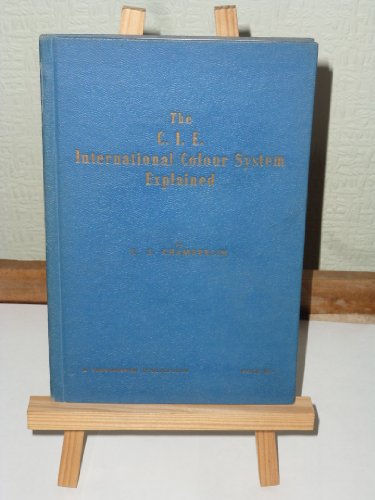 The C.I.E. international colour system explained: A simple explanation of the international system for the description of colour, written for the ... value for colour specification in industry