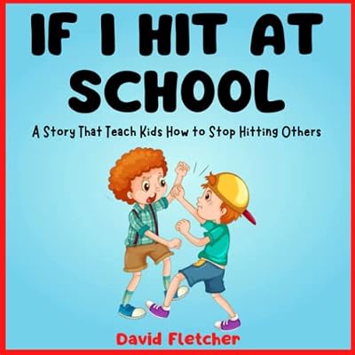 IF I HIT AT SCHOOL - A Story That Teach Kids How to Stop Hitting Others