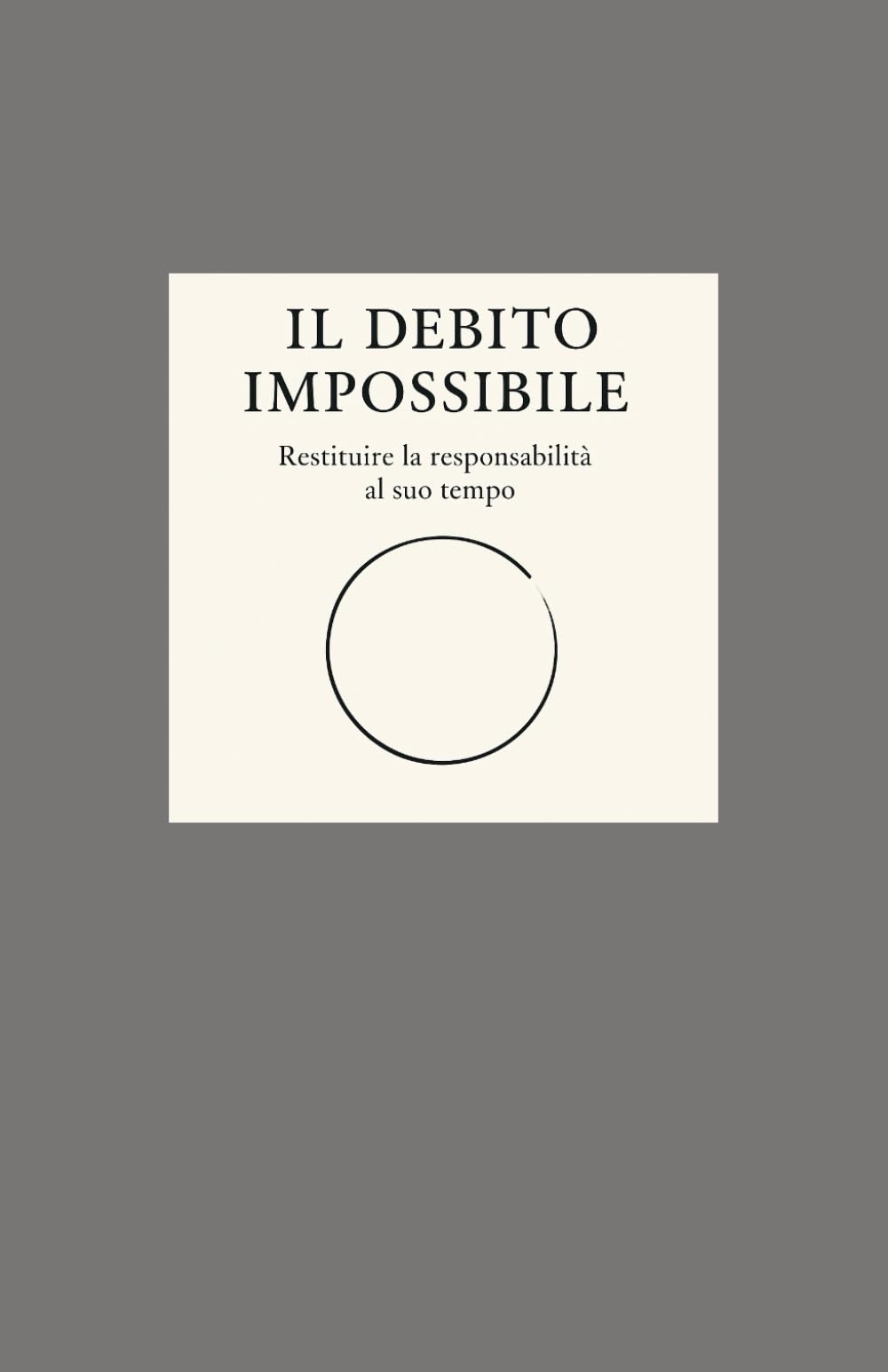 Il Debito Impossibile: Restituire la responsabilità al suo tempo - versione scientifica