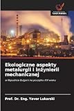 Ekologiczne aspekty metalurgii i in¿ynierii mechanicznej: w Republice Bu¿garii na pocz¿tku XXI wieku