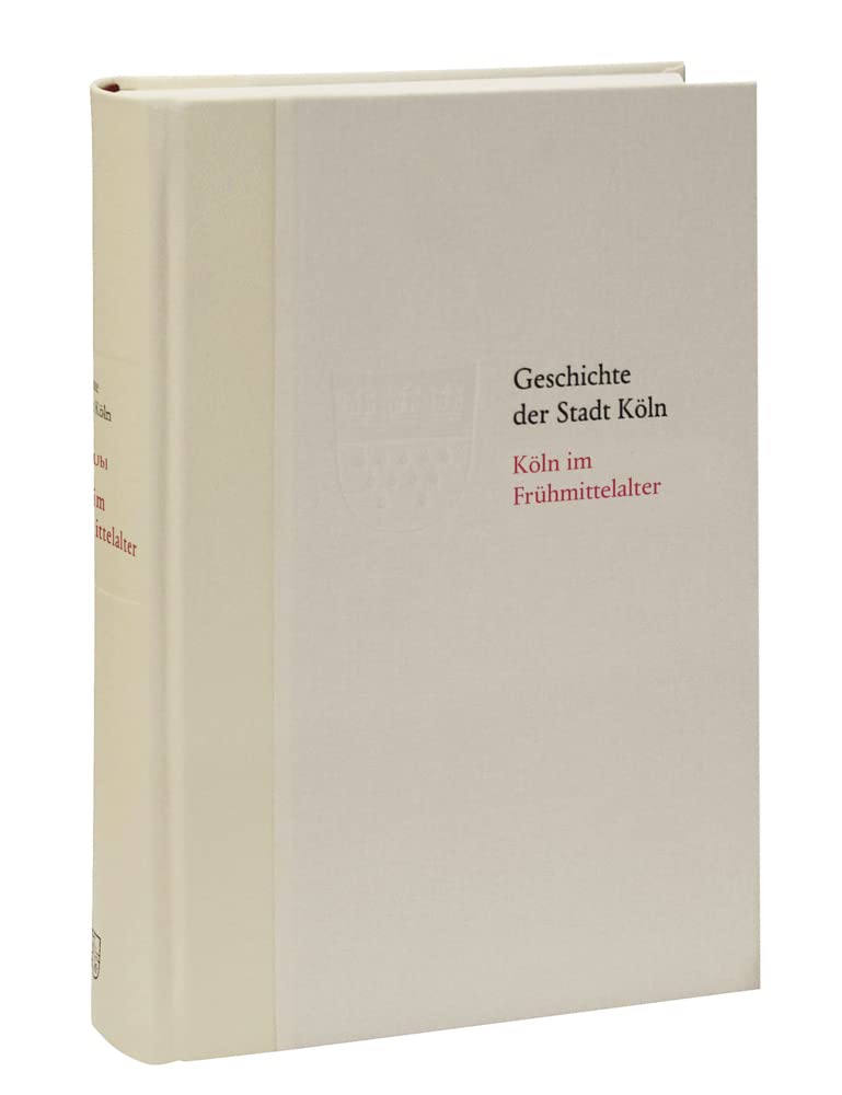 Köln im Frühmittelalter (400 - 1100): Die Entstehung einer heiligen Stadt. Das Köln von früher entdecken. Fundierte Einblicke in die Stadtgeschichte Kölns (Geschichte der Stadt Köln)