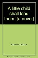 A little child shall lead them: [a novel] 0966723422 Book Cover