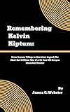 Remembering Kelvin Kiptum: From Kenyan Village to Marathon Legend,The Short But Brilliant Rise of A 24 Year Old Kenyan Marathon Runner (English Edition) - James C. Webster 