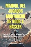MANUAL DEL JUGADOR MONTAÑERO DE NOOB A HACKER: La Guía Definitiva de Montaña para la Generación Z y sus CoPlayers (Guías de Supervivencia Hacker)