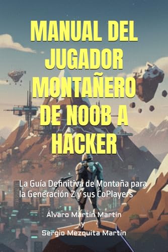 MANUAL DEL JUGADOR MONTAÑERO DE NOOB A HACKER: La Guía Definitiva de Montaña para la Generación Z y sus CoPlayers (Guías de Supervivencia Hacker)