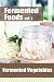 Fermented Foods vol. 1: Fermented Vegetables (The Food Preservation Series) (Volume 1)